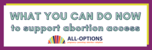 Image description: Magenta background with a white rectangle and overlaid text that reads "What you can do now to support abortion access" and the All-Options logo