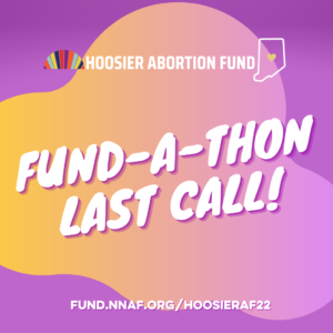 Image description: abstract purple and yellow background with text that reads "Hoosier Abortion Fund. Fund-a-Thon Last Call!"