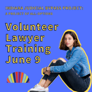 Image description: Blue background and a photo of a young person sitting and looking somber. Text reads "Indiana Judicial Bypass Project Volunteer Lawyer Training"