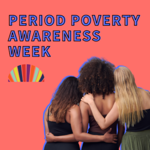 Image description: Orange-red background and an outline of a photo of the backs of 3 women with their arms around each other. Text reads "Period Poverty Awareness Week."